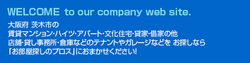 大阪府 茨木市の賃貸マンション・ハイツ・アパート・文化住宅・貸家・借家の他、店舗・貸し事務所・倉庫などのテナントやガレージなどを お探しなら『お部屋探しのプロス』におまかせください！